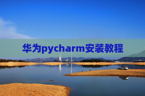 华为pycharm安装教程 华为pycharm安装教程